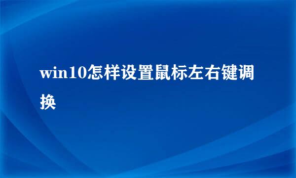 win10怎样设置鼠标左右键调换