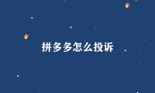 拼多多怎么投诉