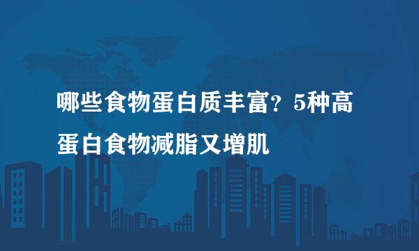 哪些食物蛋白质丰富？5种高蛋白食物减脂又增肌