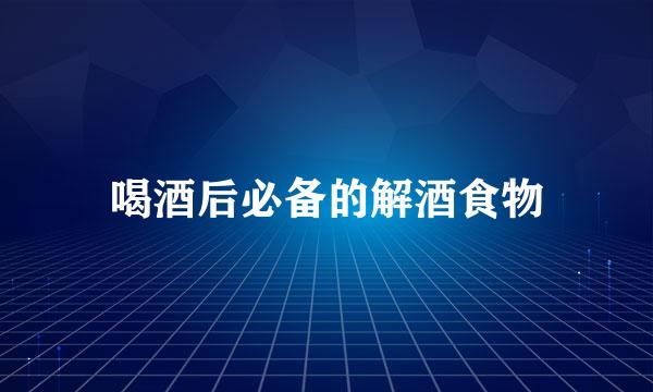 喝酒后必备的解酒食物