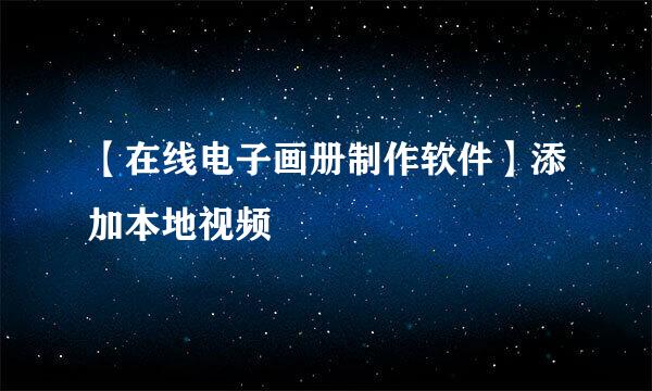 【在线电子画册制作软件】添加本地视频