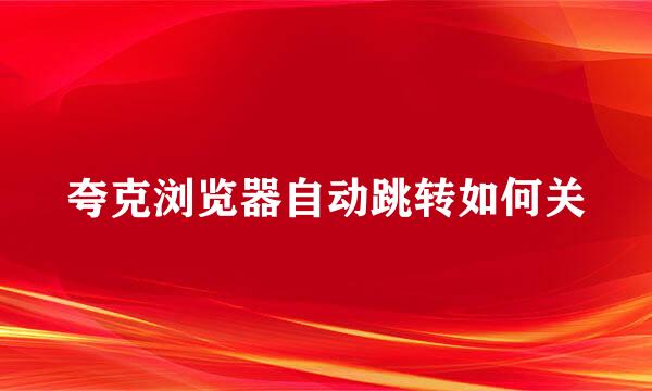 夸克浏览器自动跳转如何关