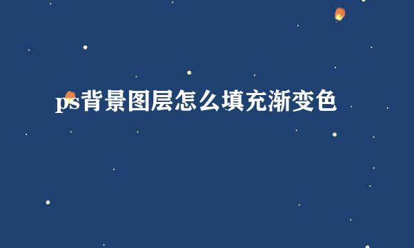ps背景图层怎么填充渐变色