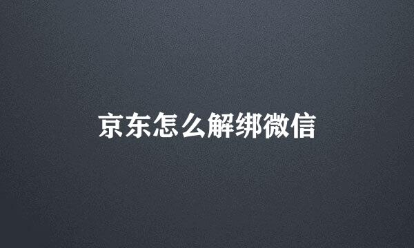 京东怎么解绑微信