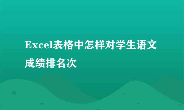 Excel表格中怎样对学生语文成绩排名次