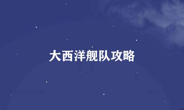 大西洋舰队攻略