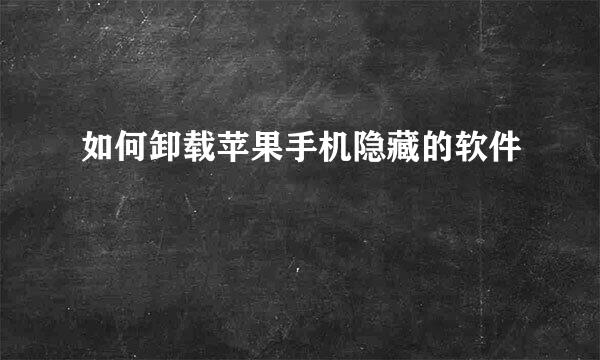 如何卸载苹果手机隐藏的软件
