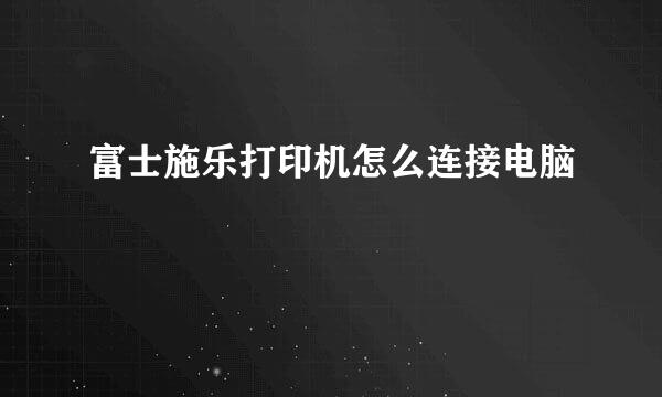 富士施乐打印机怎么连接电脑
