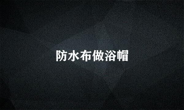 防水布做浴帽