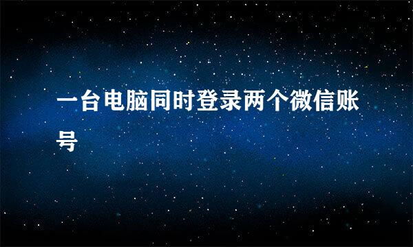 一台电脑同时登录两个微信账号