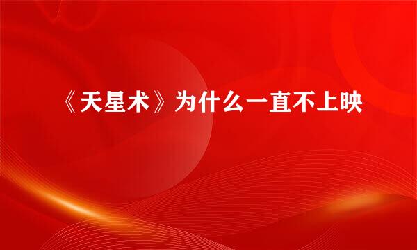 《天星术》为什么一直不上映