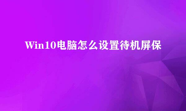 Win10电脑怎么设置待机屏保
