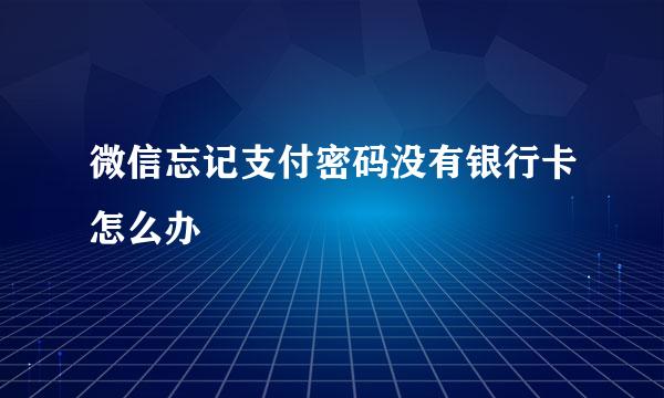 微信忘记支付密码没有银行卡怎么办