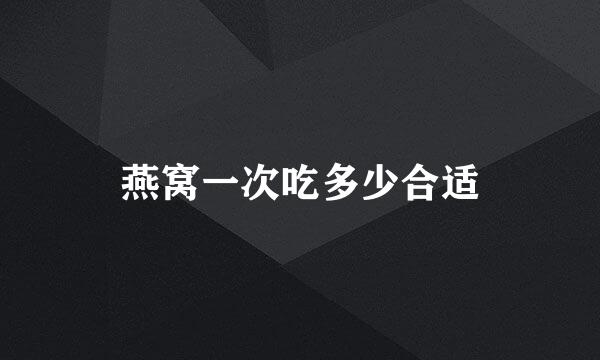 燕窝一次吃多少合适