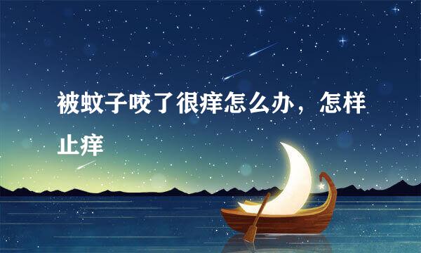 被蚊子咬了很痒怎么办，怎样止痒