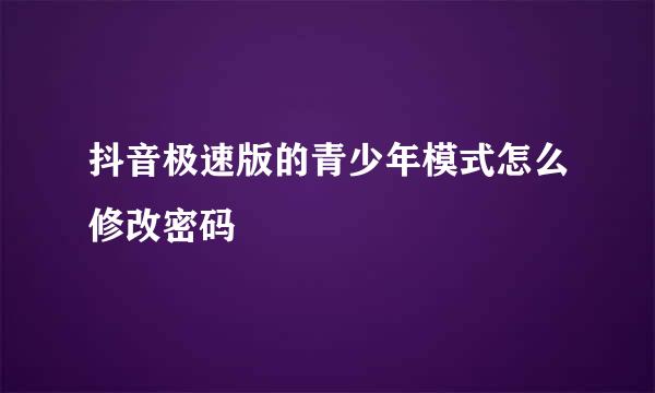 抖音极速版的青少年模式怎么修改密码