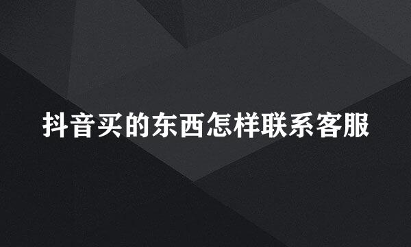 抖音买的东西怎样联系客服