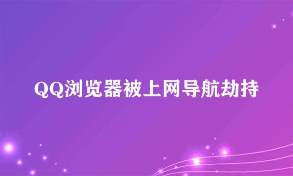 QQ浏览器被上网导航劫持