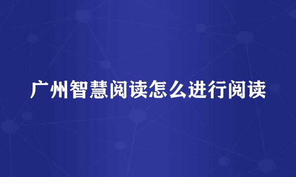 广州智慧阅读怎么进行阅读