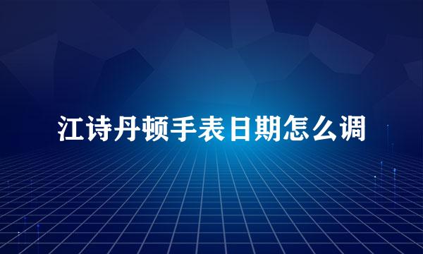 江诗丹顿手表日期怎么调