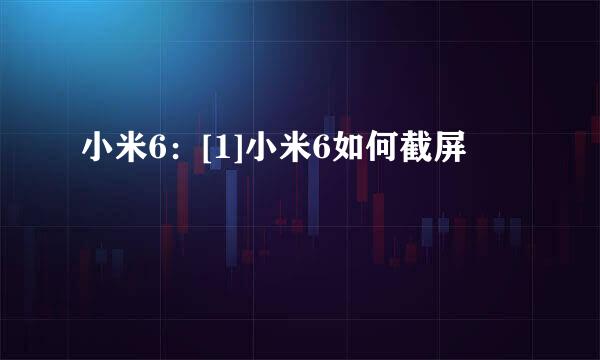 小米6：[1]小米6如何截屏