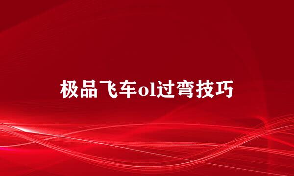 极品飞车ol过弯技巧