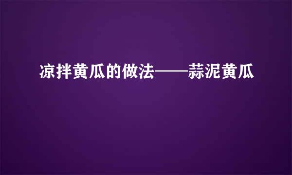 凉拌黄瓜的做法——蒜泥黄瓜