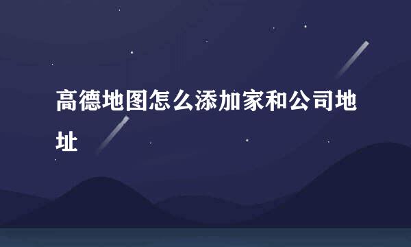 高德地图怎么添加家和公司地址