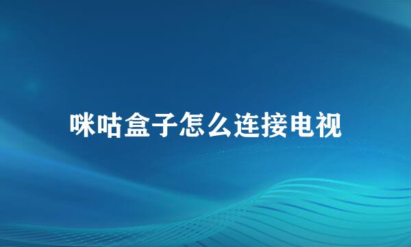 咪咕盒子怎么连接电视