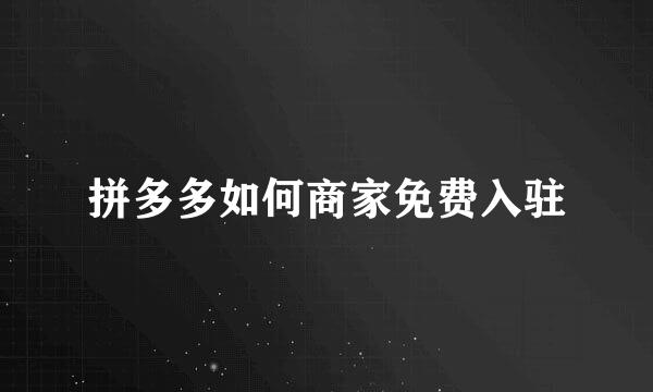 拼多多如何商家免费入驻