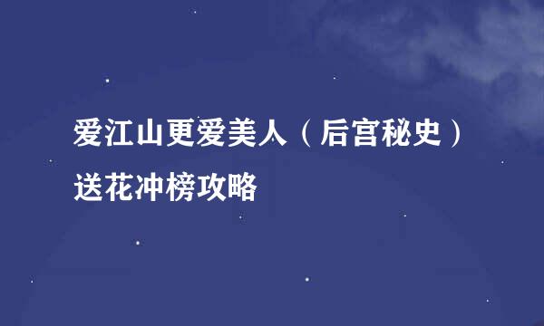 爱江山更爱美人（后宫秘史）送花冲榜攻略