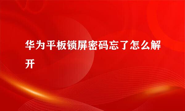 华为平板锁屏密码忘了怎么解开