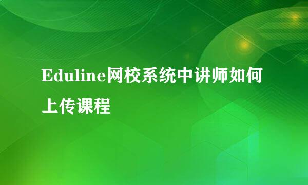 Eduline网校系统中讲师如何上传课程