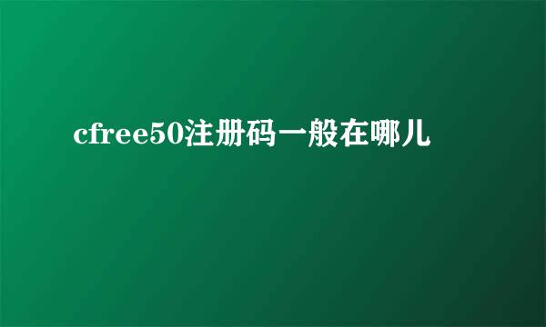 cfree50注册码一般在哪儿