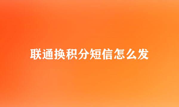 联通换积分短信怎么发