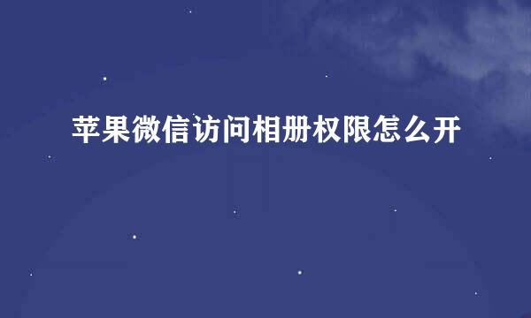 苹果微信访问相册权限怎么开