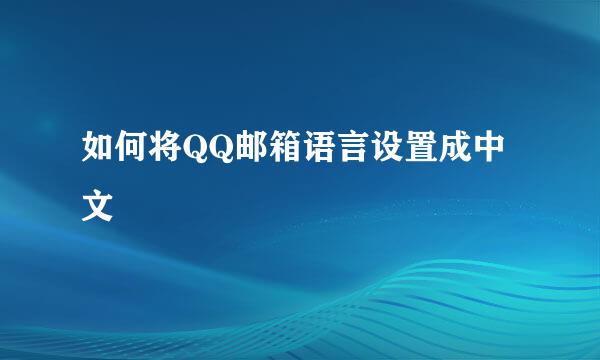 如何将QQ邮箱语言设置成中文