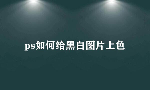 ps如何给黑白图片上色