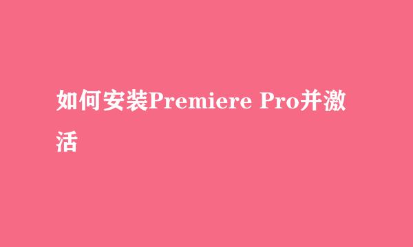 如何安装Premiere Pro并激活