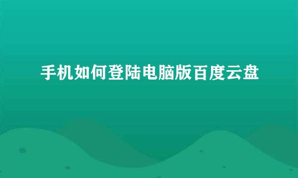 手机如何登陆电脑版百度云盘