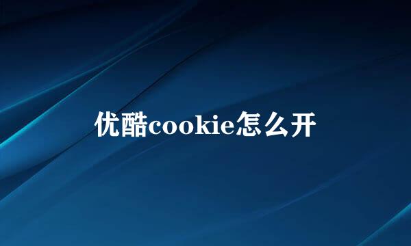 优酷cookie怎么开