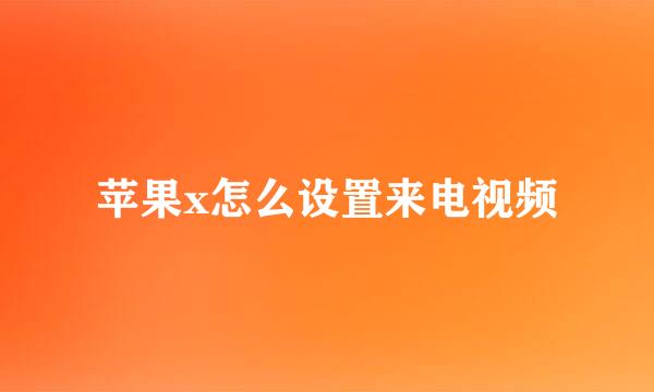 苹果x怎么设置来电视频