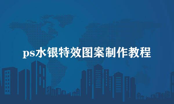 ps水银特效图案制作教程