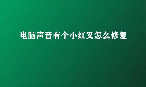 电脑声音有个小红叉怎么修复