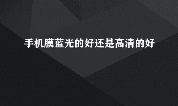 手机膜蓝光的好还是高清的好