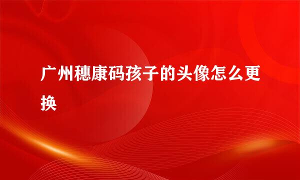 广州穗康码孩子的头像怎么更换