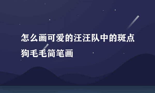 怎么画可爱的汪汪队中的斑点狗毛毛简笔画