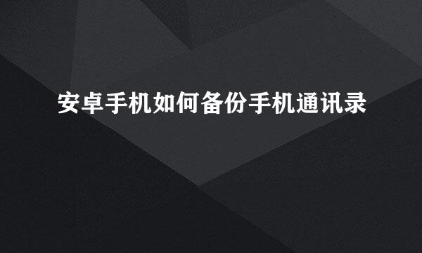 安卓手机如何备份手机通讯录