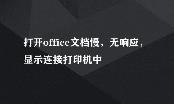 打开office文档慢，无响应，显示连接打印机中