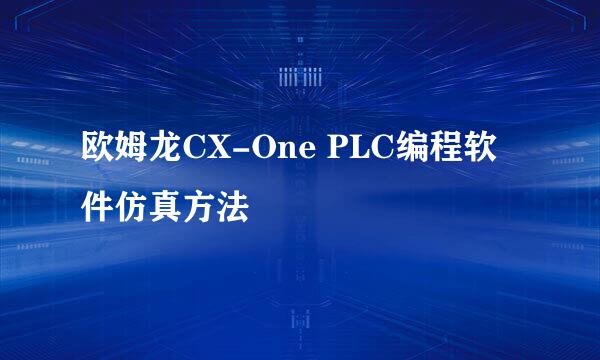 欧姆龙CX-One PLC编程软件仿真方法